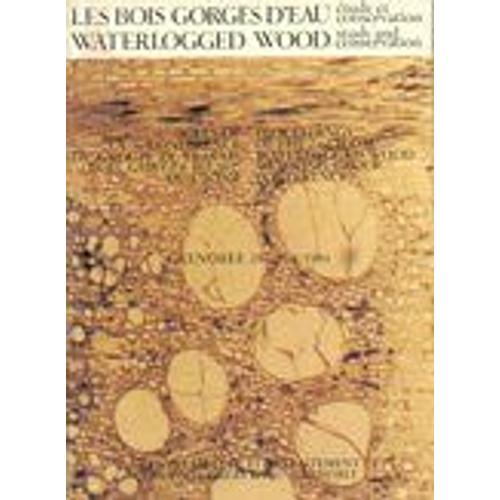 Les Bois Gorges D'eau. Etude Et Conservation. Actes De La 2e Conference Du Groupe De Travail "Bois Gorges D'eau" De L'icom = Waterlogged Wood. Study And Conservation. Proceedings Of The 2nd Icom Water