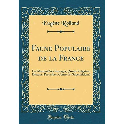 Faune Populaire De La France: Les Mammifères Sauvages; (Noms Vulgaires, Dictons, Proverbes, Contes Et Superstitions) (Classic Reprint)