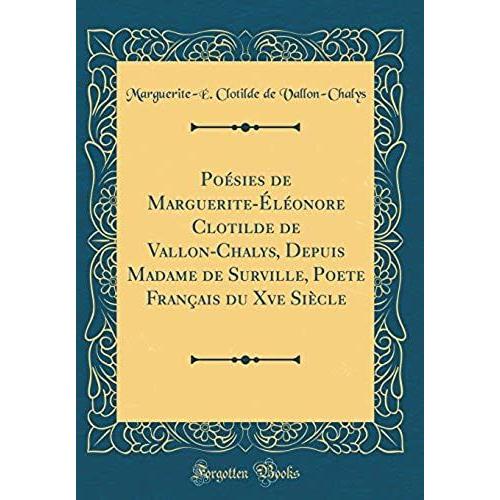 Poésies De Marguerite-Éléonore Clotilde De Vallon-Chalys, Depuis Madame De Surville, Poete Français Du Xve Siècle (Classic Reprint)