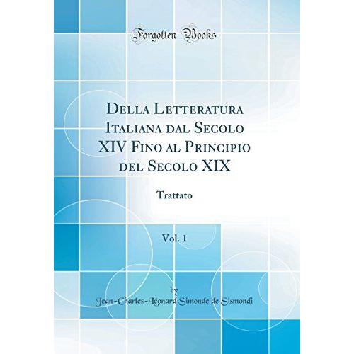 Della Letteratura Italiana Dal Secolo Xiv Fino Al Principio Del Secolo Xix, Vol. 1: Trattato (Classic Reprint)