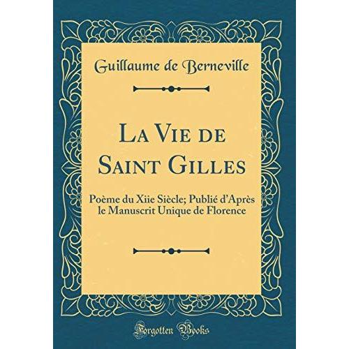 La Vie De Saint Gilles: Poème Du Xiie Siècle; Publié D'après Le Manuscrit Unique De Florence (Classic Reprint)