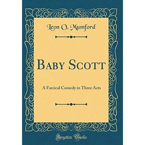 Baby Scott: A Farcical Comedy In Three Acts (Classic Reprint)