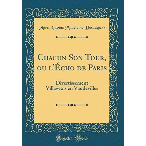 Chacun Son Tour, Ou L'écho De Paris: Divertissement Villageois En Vaudevilles (Classic Reprint)