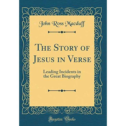 The Story Of Jesus In Verse: Leading Incidents In The Great Biography (Classic Reprint)