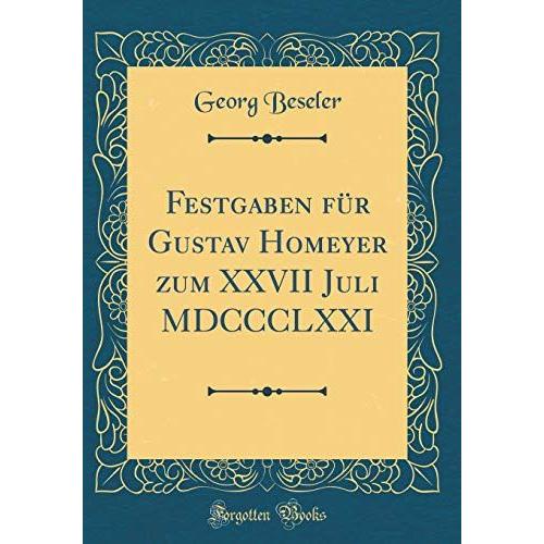 Festgaben Für Gustav Homeyer Zum Xxvii Juli Mdccclxxi (Classic Reprint)