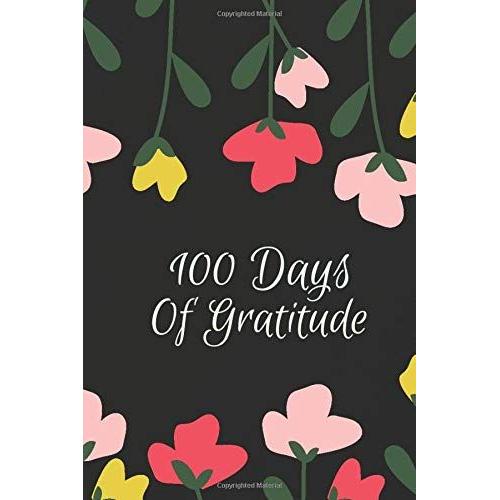 100 Days Of Gratitude: Journal Of Gratitude 120 Pages Of Writing A Journal Notebook Of 6 "X 9 "