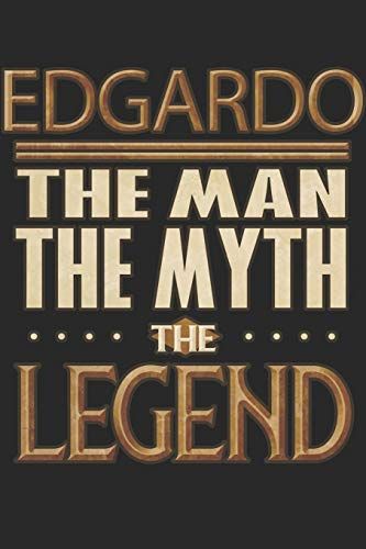 Edgardo The Man The Myth The Legend: Edgardo Notebook Journal 6x9 Personalized Customized Gift For Someones Surname Or First Name Is Edgardo