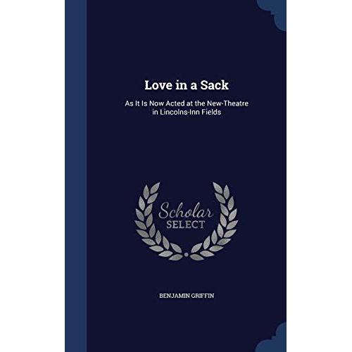 Love In A Sack: As It Is Now Acted At The New-Theatre In Lincolns-Inn Fields