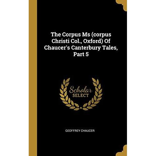 The Corpus Ms (Corpus Christi Col., Oxford) Of Chaucer's Canterbury Tales, Part 5