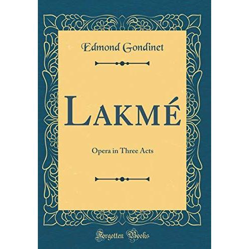Lakmé: Opera In Three Acts (Classic Reprint)