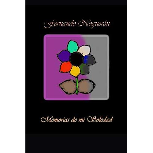 Memorias De Mi Soledad: ¡Poemas De Amor Y Desamor Para Dedicar!: 1 (Poesía Y Más...)