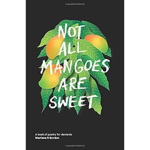 Not All Mangoes Are Sweet: A Book Of Poetry For Deviants