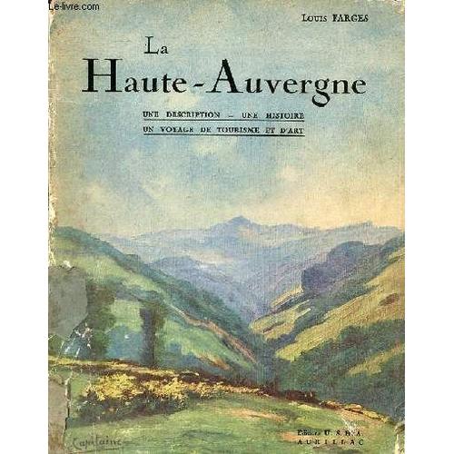 La Haute-Auvergne Une Description - Une Histoire - Un Voyage De Tourisme Et D Art.