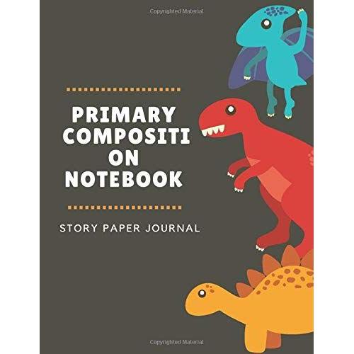 Primary Composition Notebook Story Paper Journal: Notebook For Grades K-2 | Picture Space | Line Paper | Early Childhood Kindergarten Book For Kids