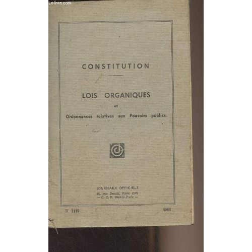 Constitution - Lois Organiques Et Ordonnances Relatives Aux Pouvoirs Publics (Edition Mise À Jour Au 30 Septembre 1961) - N°1119