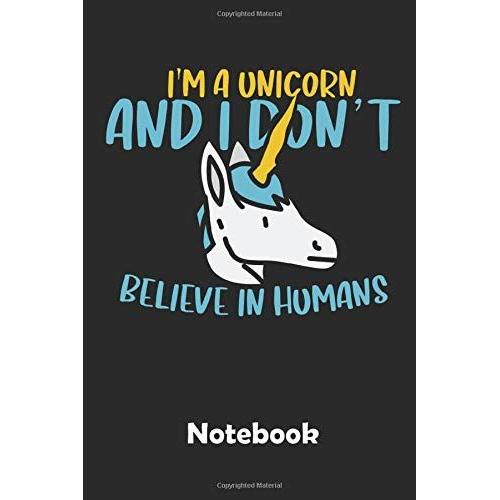 I'm A Unicorn Notebook: Perfect Gift For Unicorn Lovers And All Who Do Not Believe In Mythical Creatures. 110 Lined Pages.
