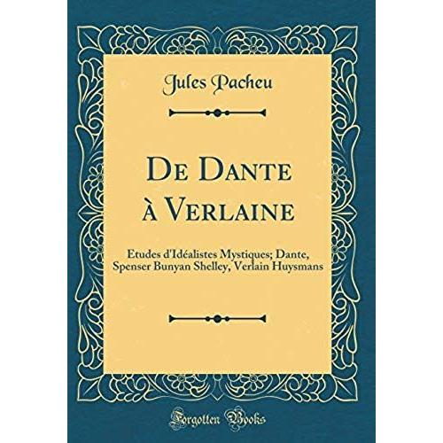 De Dante À Verlaine: Études D'idéalistes Mystiques; Dante, Spenser Bunyan Shelley, Verlain Huysmans (Classic Reprint)