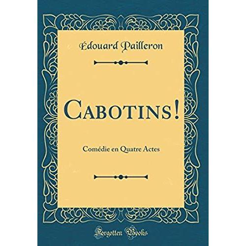 Cabotins!: Comédie En Quatre Actes (Classic Reprint)