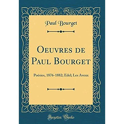 Oeuvres De Paul Bourget: Poésies, 1876-1882; Edel; Les Aveux (Classic Reprint)