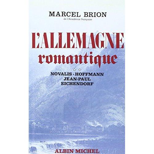 L'allemagne Romantique - Tome 2: Novalis, Hoffmann, Jean-Paul, Joseph Von Eichendorf