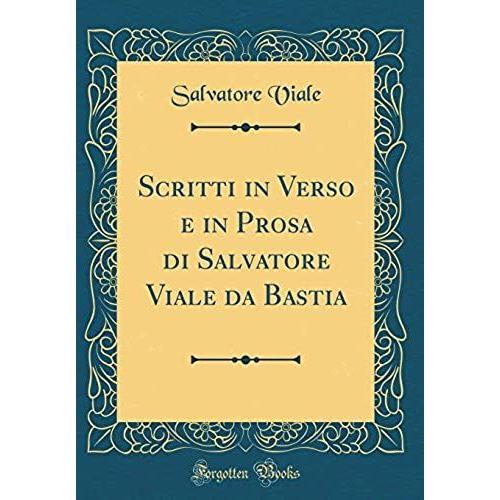 Scritti In Verso E In Prosa Di Salvatore Viale Da Bastia (Classic Reprint)