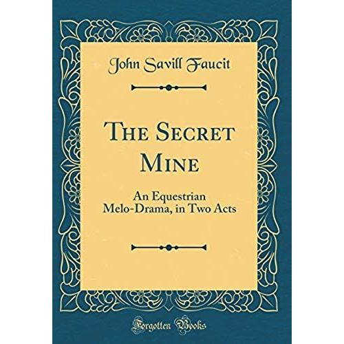 The Secret Mine: An Equestrian Melo-Drama, In Two Acts (Classic Reprint)