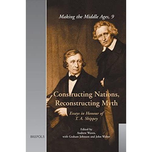 Constructing Nations, Reconstructing Myth: Essays In Honour Of T.A. Shippey (Making The Middle Ages)