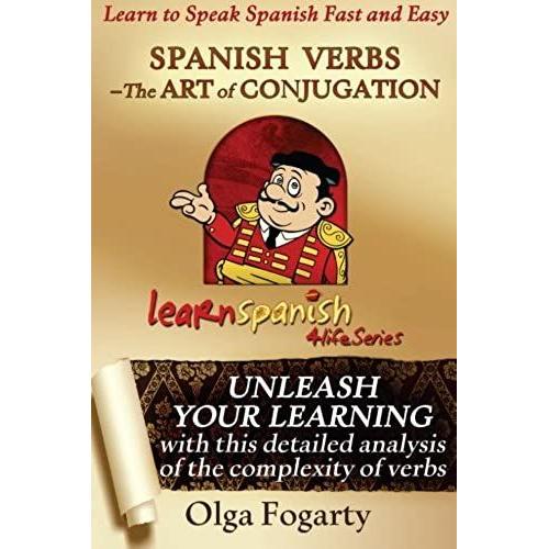 Spanish Verbs - The Art Of Conjugation: Volume 7 (Learn Spanish 4 Life Series)