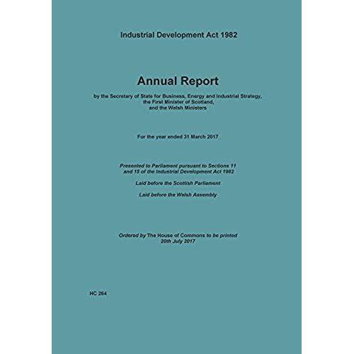 Industrial Development Act 1982: Annual Report By The Secretary Of State For Business, Innovation And Skills, The First Minister Of Scotland, And The Ended 31 March 2017 (House Of Commons Papers)