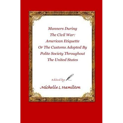 Manners During The Civil War: : American Etiquette, Or The Customs Adopted By Poli