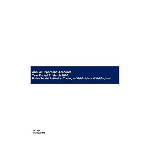 British Tourist Authority Trading As Visitbritain & Visitengland Annual Report And Accounts For The Year Ended 31 March 2020 (House Of Commons Paper) Hc 964