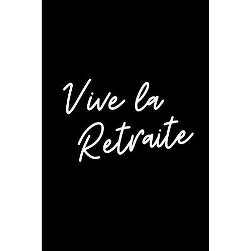 Vive La Retraite Journal: Idée Cadeau Retraite Femme, Homme, Collègue,  Patron, Boss, Pour Souhaiter Une Bonne Continuation