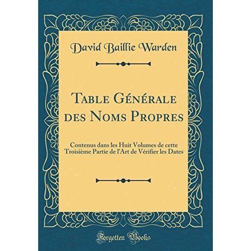 Table Générale Des Noms Propres: Contenus Dans Les Huit Volumes De Cette Troisième Partie De L'art De Vérifier Les Dates (Classic Reprint)