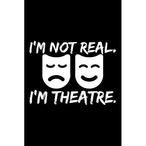 I'm Not Real, I'm Theatre: College Ruled Line Paper Blank Journal To Write In - Lined Writing Notebook For Middle School And College Students