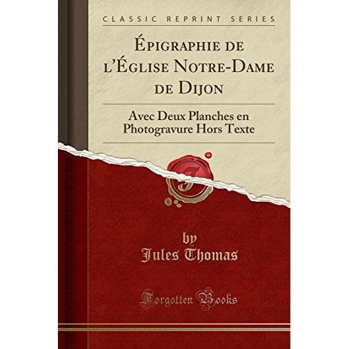 Thomas, J: Épigraphie De L'église Notre-Dame De Dijon