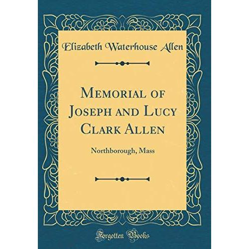 Memorial Of Joseph And Lucy Clark Allen: Northborough, Mass (Classic Reprint)