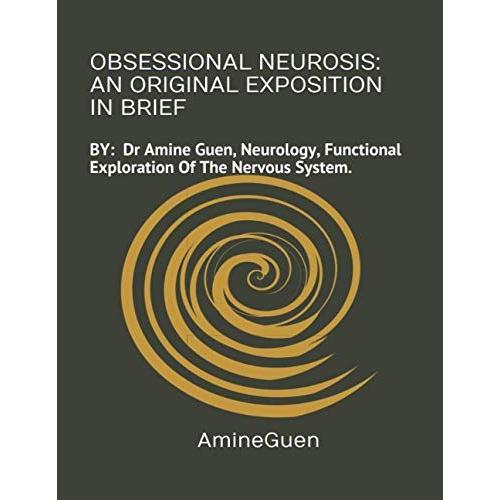 Obsessional Neurosis : An Original Exposition In Brief: By : Dr Amine Guen , Neurology, Functional Exploration Of The Nervous System.