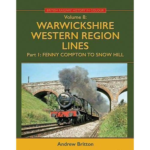 Warwickshire Western Region Lines Part One: Fenny Compton To Snow Hill (British Railway History In Colour)