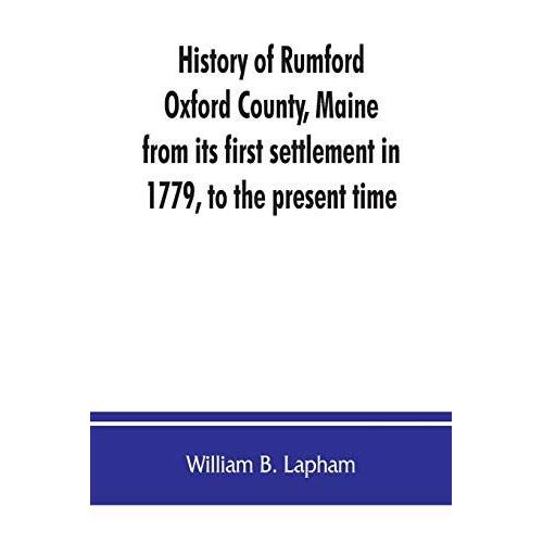 History Of Rumford, Oxford County, Maine, From Its First Settlement In 1779, To The Present Time