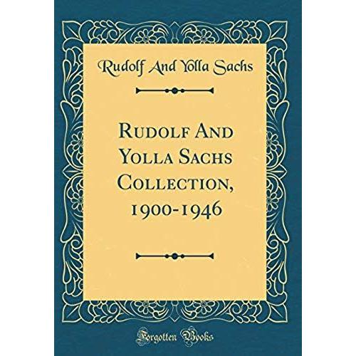 Rudolf And Yolla Sachs Collection, 1900-1946 (Classic Reprint)