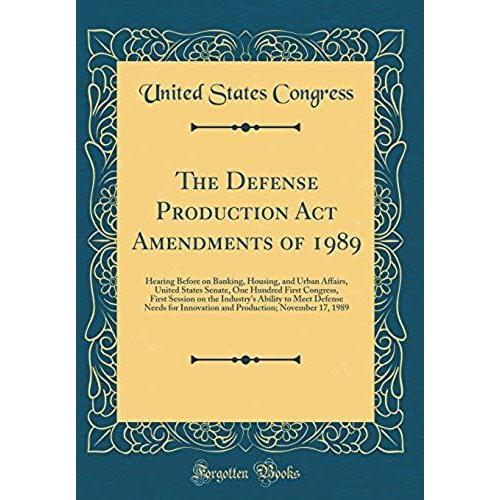 The Defense Production Act Amendments Of 1989: Hearing Before On Banking, Housing, And Urban Affairs, United States Senate, One Hundred First ... For Innovation And Production; November 1