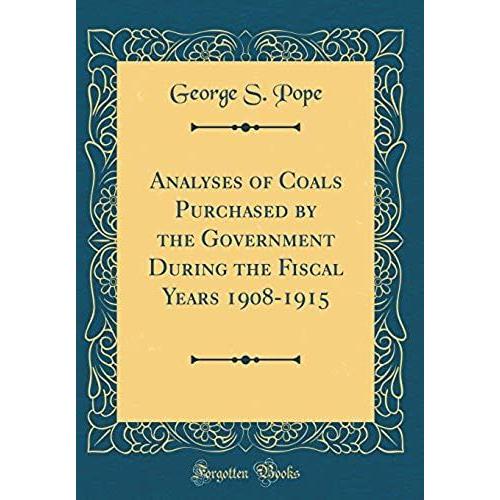 Analyses Of Coals Purchased By The Government During The Fiscal Years 1908-1915 (Classic Reprint)