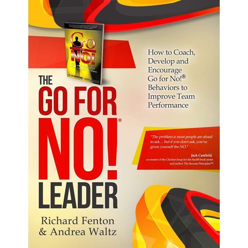 The Go For No! Leader: How To Coach, Develop, And Encourage Go For No! Behaviors To Improve Team Performance
