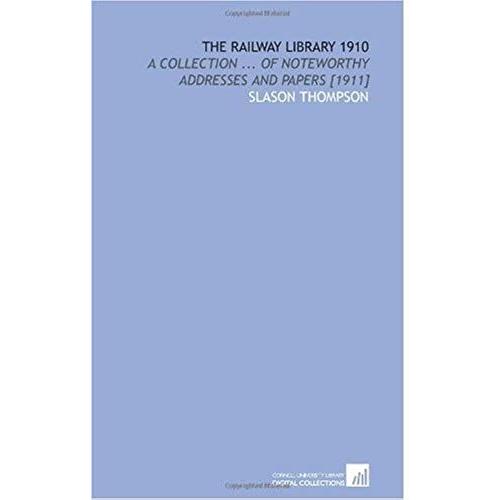 The Railway Library 1910: A Collection ... Of Noteworthy Addresses And Papers [1911]