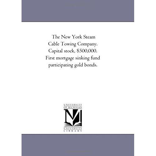 The New York Steam Cable Towing Company. Capital Stock, $500,000. First Mortgage Sinking Fund Participating Gold Bonds.