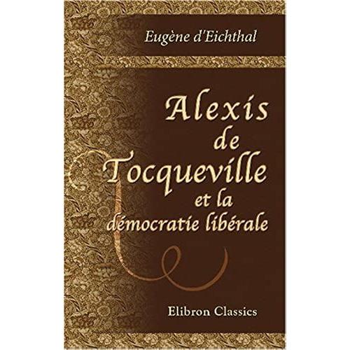 Alexis De Tocqueville Et La Démocratie Libérale: Étude Suivie De Fragments Des Entretiens De Tocqueville Avec Nassau William Senior (1848-1858)