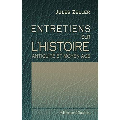 Entretiens Sur L'histoire. Antiquité Et Moyen Age.