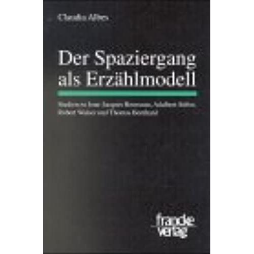 Der Spaziergang Als Erzählmodell: Studien Zu Jean- Jacques Rousseau, Adalbert Stifter, Robert Walser Und Thomas Bernhard