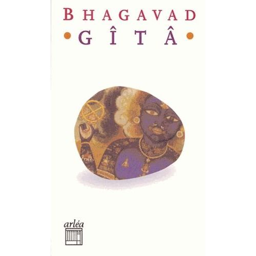 La Bhagavad-Gita - Dialogue Entre Arjuna Et Krishna, Son Cocher, Sur Le Champ De Bataille Où S'opposent Les Pandava Et Les Kaurrava