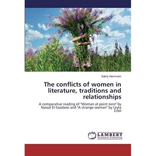 The Conflicts Of Women In Literature, Traditions And Relationships: A Comparative Reading Of "Woman At Point Zero" By Nawal El-Saadawi And "A Strange Woman" By Leyla Erbil